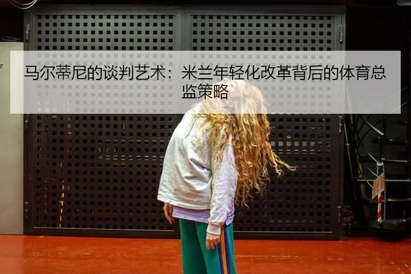 ma-er-di-ni-de-tan-pan-yi-shu-mi-lan-nian-qing-hua-gai-ge-bei-hou-de-ti-yu-zong-jian-ce-lve-2-223.jpg